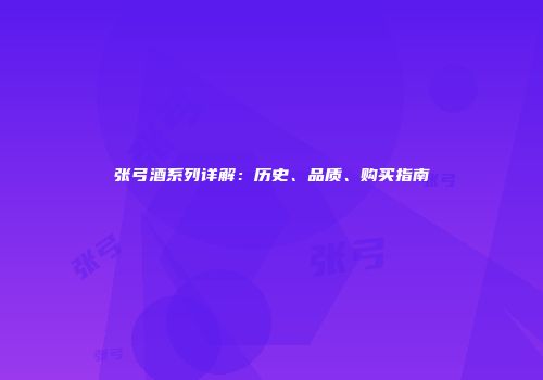 张弓酒系列详解：历史、品质、购买指南
