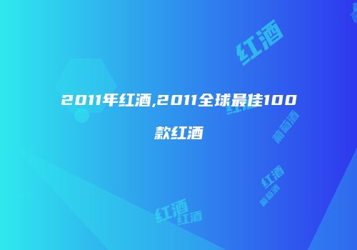 2011年红酒,2011全球最佳100款红酒