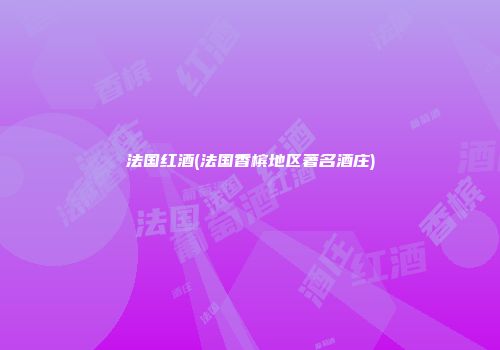 法国红酒(法国香槟地区著名酒庄)