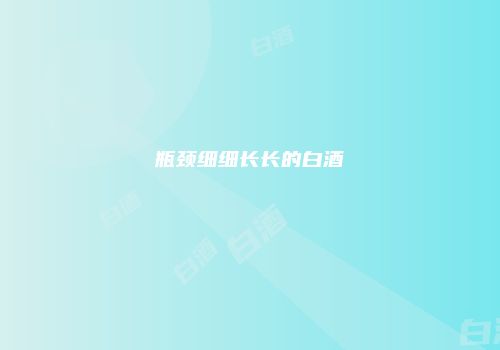 瓶颈细细长长的白酒