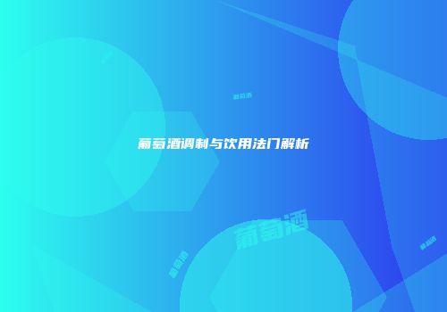 葡萄酒调制与饮用法门解析