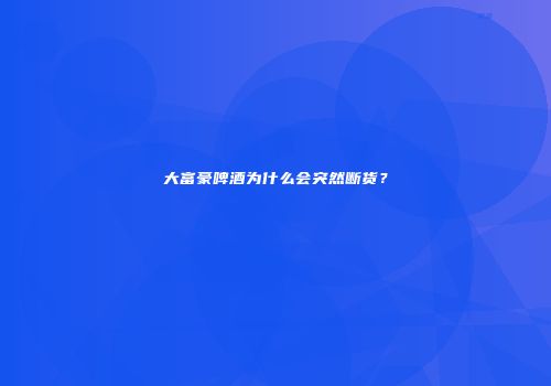大富豪啤酒为什么会突然断货？