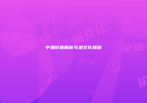 中酒价格解析与酒文化探秘
