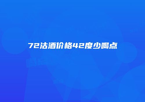 72沽酒价格42度少喝点