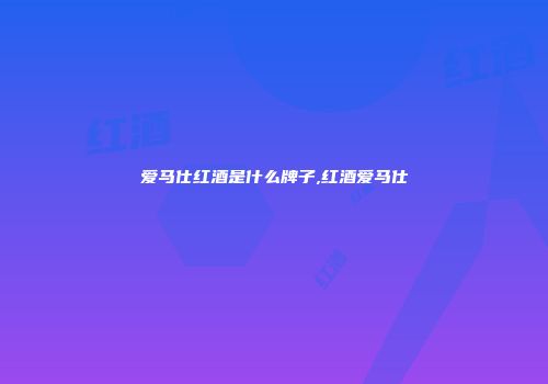 爱马仕红酒是什么牌子,红酒爱马仕