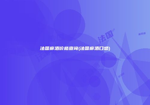 法国廊酒价格查询(法国廊酒口感)