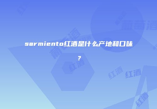 sarmiento红酒是什么产地和口味？