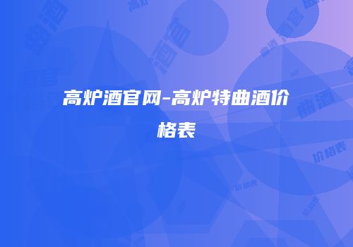 高炉酒官网-高炉特曲酒价格表