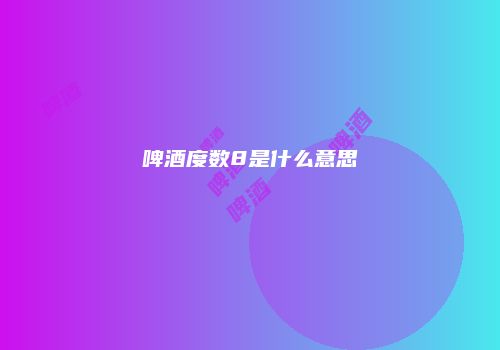 啤酒度数8是什么意思