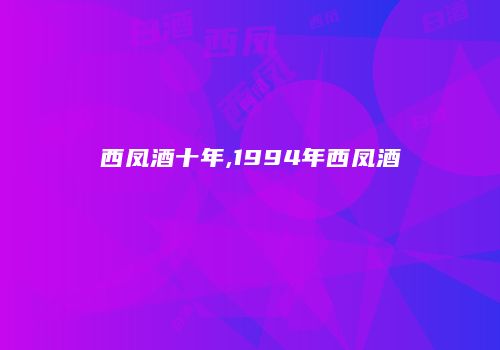 西凤酒十年,1994年西凤酒