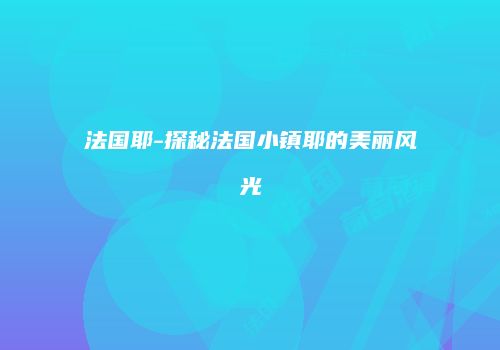 法国耶-探秘法国小镇耶的美丽风光