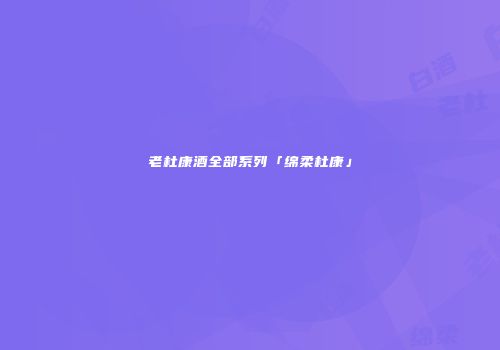 老杜康酒全部系列「绵柔杜康」