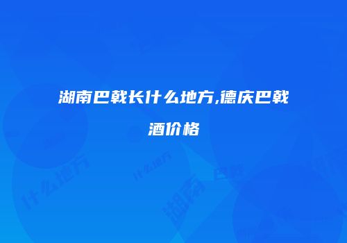湖南巴戟长什么地方,德庆巴戟酒价格