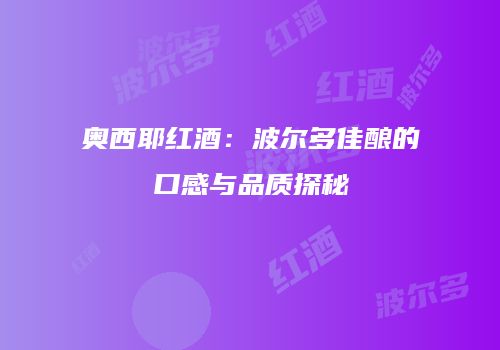 奥西耶红酒：波尔多佳酿的口感与品质探秘