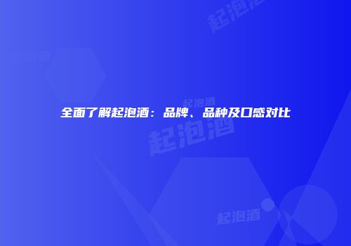 全面了解起泡酒：品牌、品种及口感对比