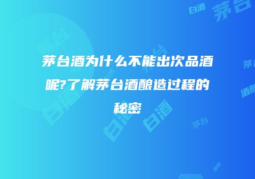 茅台酒为什么不能出次品酒呢?了解茅台酒酿造过程的秘密
