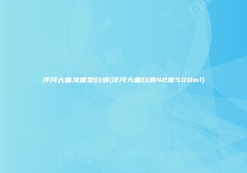 洋河大曲浓香型白酒(洋河大曲白酒42度500ml)