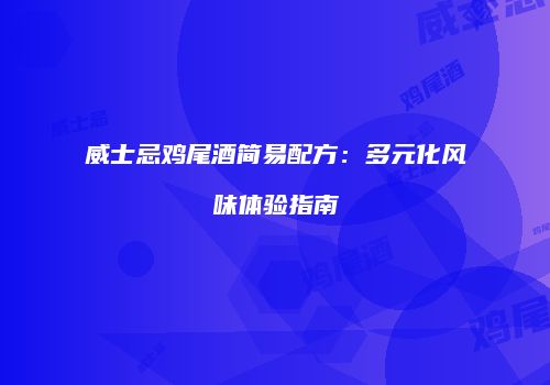 威士忌鸡尾酒简易配方：多元化风味体验指南