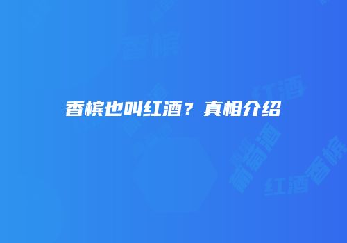 香槟也叫红酒？真相介绍
