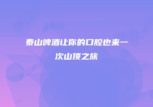 泰山啤酒让你的口腔也来一次山顶之旅