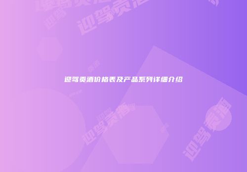 迎驾贡酒价格表及产品系列详细介绍