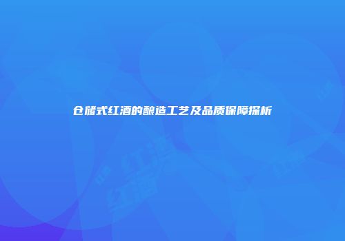仓储式红酒的酿造工艺及品质保障探析