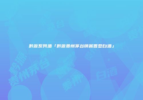 黔源系列酒「黔源贵州茅台镇酱香型白酒」