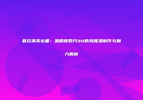 夏日清爽必备：酒精度数约30的鸡尾酒制作与魅力解析