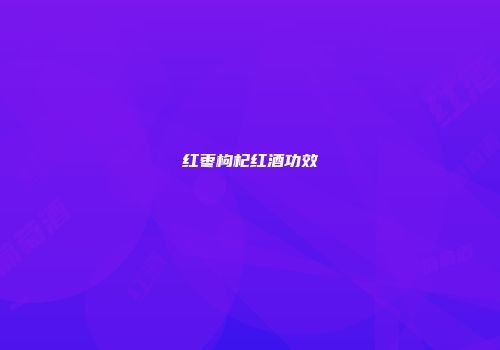 红枣枸杞红酒功效