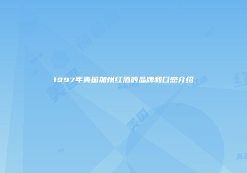 1997年美国加州红酒的品牌和口感介绍