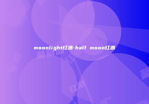 moonlight红酒-half moon红酒