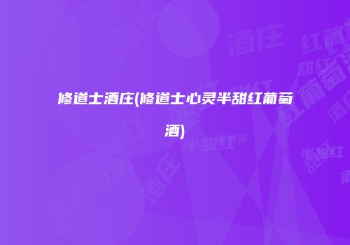 修道士酒庄(修道士心灵半甜红葡萄酒)
