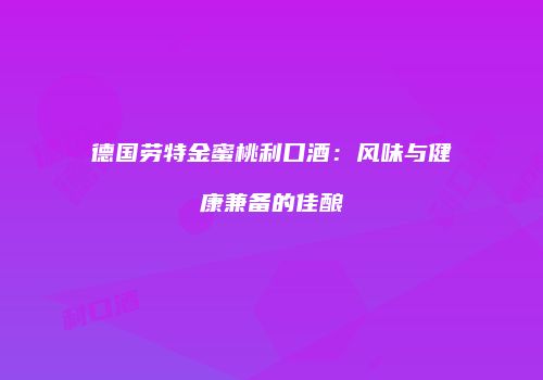 德国劳特金蜜桃利口酒：风味与健康兼备的佳酿