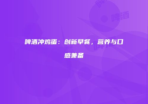 啤酒冲鸡蛋：创新早餐，营养与口感兼备