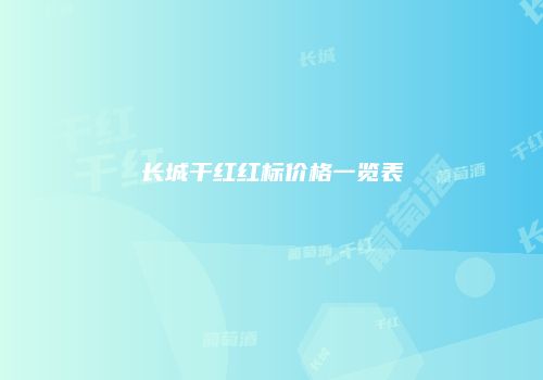 长城干红红标价格一览表