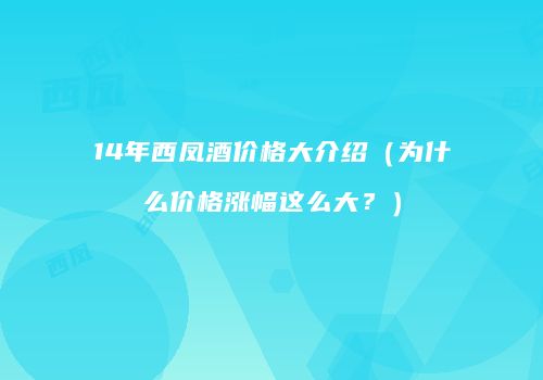 14年西凤酒价格大介绍（为什么价格涨幅这么大？）