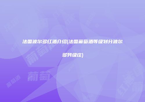 法国波尔多红酒介绍(法国葡萄酒等级划分波尔多列级庄)