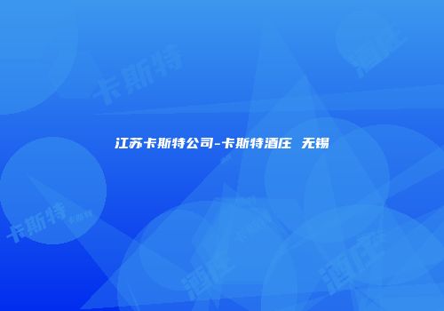 江苏卡斯特公司-卡斯特酒庄 无锡