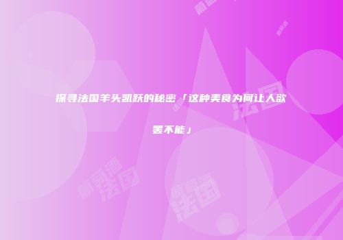 探寻法国羊头凯跃的秘密「这种美食为何让人欲罢不能」