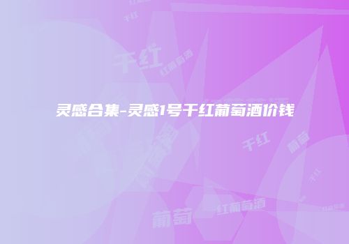 灵感合集-灵感1号干红葡萄酒价钱