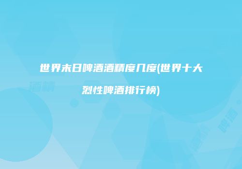 世界末日啤酒酒精度几度(世界十大烈性啤酒排行榜)