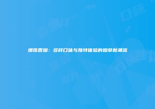 爆珠香烟：多样口味与独特体验的烟草新潮流