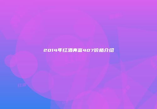 2014年红酒奔富407价格介绍