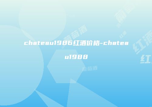 chateau1986红酒价格-chateau1988