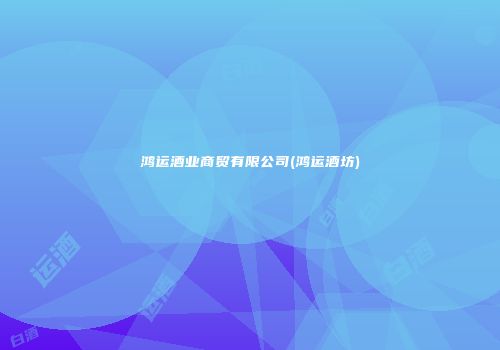 鸿运酒业商贸有限公司(鸿运酒坊)
