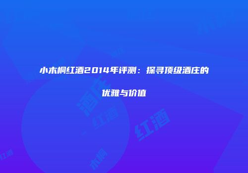 小木桐红酒2014年评测：探寻顶级酒庄的优雅与价值