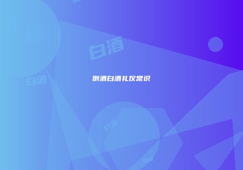 倒酒白酒礼仪常识