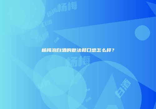 杨梅泡白酒的做法和口感怎么样？