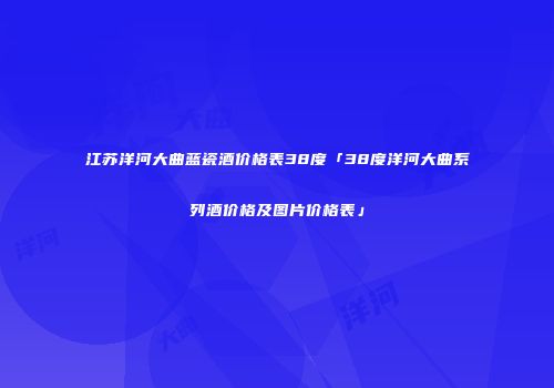 江苏洋河大曲蓝瓷酒价格表38度「38度洋河大曲系列酒价格及图片价格表」