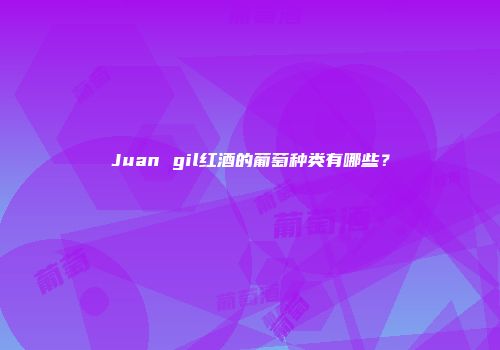 Juan gil红酒的葡萄种类有哪些？